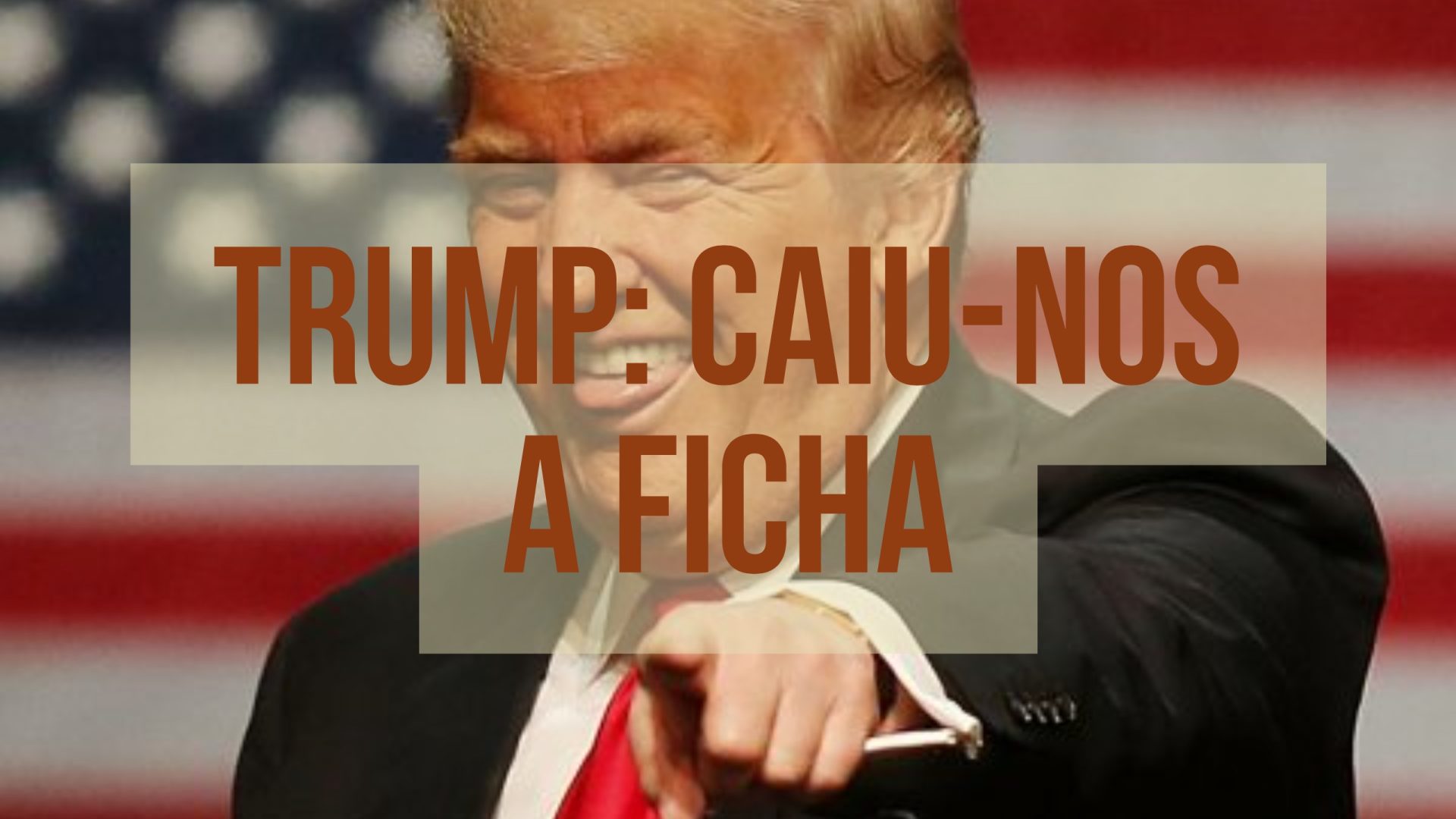 Isto é Sério. Trump: caiu-nos a ficha