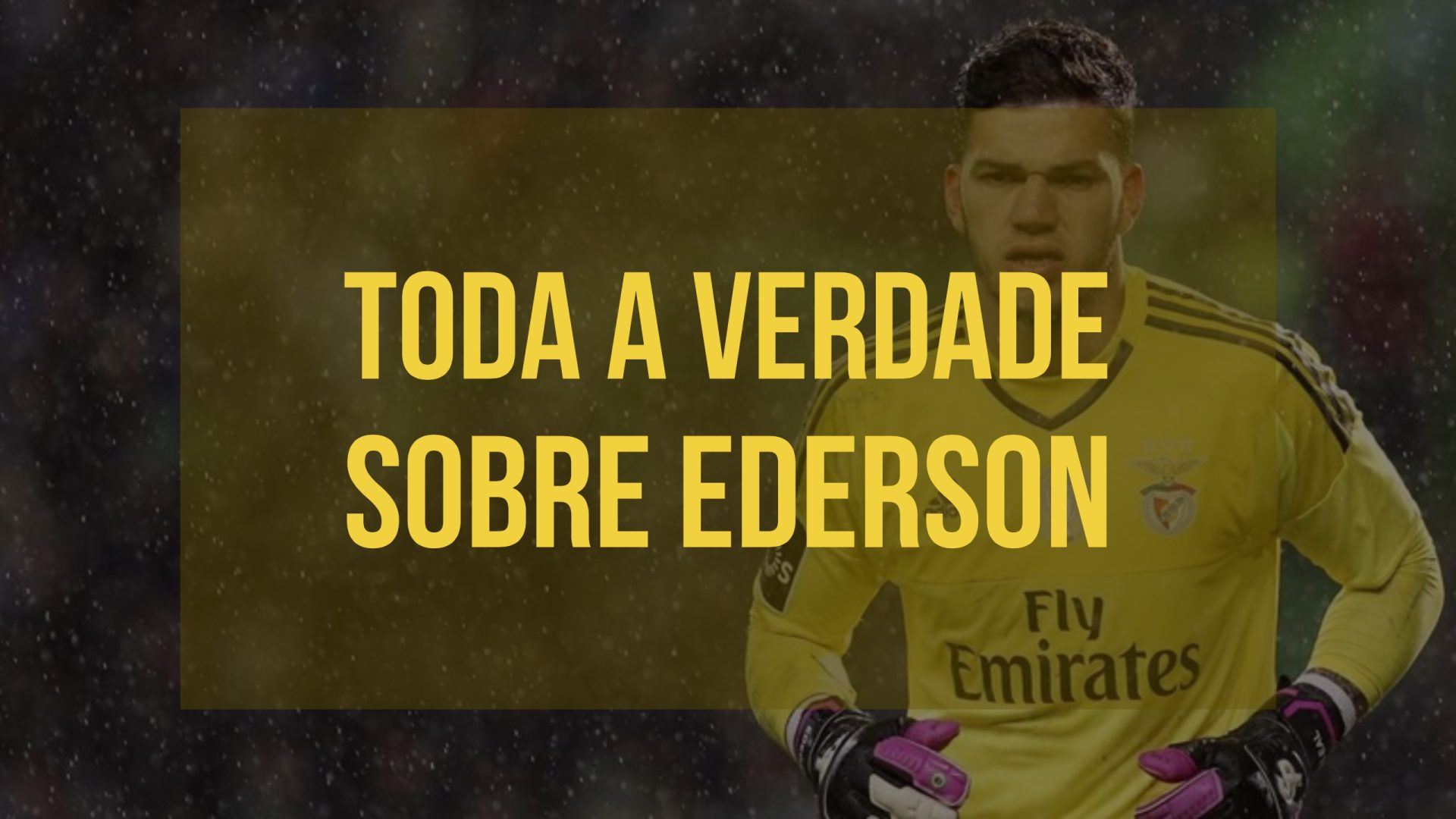 Isto é Sério: Toda a verdade sobre Ederson